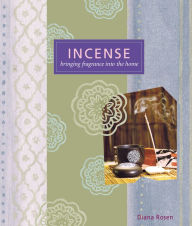 Title: Incense: Bringing Fragrance into the Home, Author: Diana Rosen
