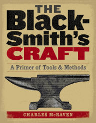 Title: The Blacksmith's Craft: A Primer of Tools & Methods, Author: Charles McRaven