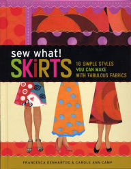 Title: Sew What! Skirts: 16 Simple Styles You Can Make with Fabulous Fabrics, Author: Francesca DenHartog