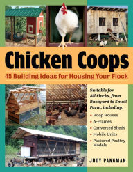 Title: Chicken Coops: 45 Building Ideas for Housing Your Flock, Author: Judy Pangman