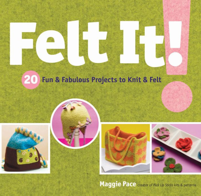 Felt It Fun Fabulous Projects To Knit Felt By Maggie Pace Paperback Barnes Noble