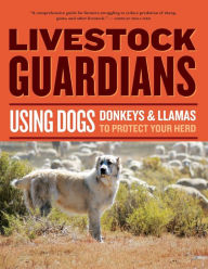 Title: Livestock Guardians: Using Dogs, Donkeys, and Llamas to Protect Your Herd, Author: Janet Vorwald Dohner