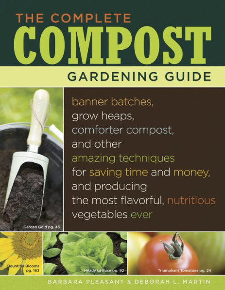 The Complete Compost Gardening Guide: Banner Batches, Grow Heaps, Comforter Compost, and Other Amazing Techniques for Saving Time and Money, and Producing the Most Flavorful, Nutritious Vegetables Ever