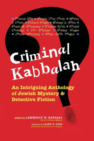 Title: Criminal Kabbalah: An Intriguing Anthology of Jewish Mystery & Detective Fiction, Author: Lawrence W. Raphael