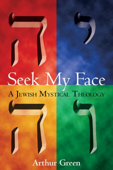 Seek My Face: A Jewish Mystical Theology / Edition 1