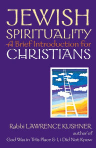 Title: Jewish Spirituality: A Brief Introduction for Christians / Edition 1, Author: Lawrence Kushner