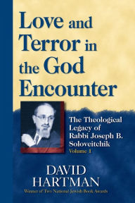 Title: Love and Terror in the God Encounter: The Theological Legacy of Rabbi Joseph B. Soloveitchik, Author: David Hartman