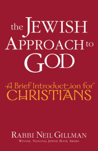 Title: The Jewish Approach to God: A Brief Introduction for Christians / Edition 1, Author: Neil Gillman