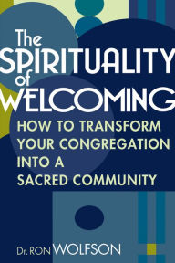 Title: The Spirituality of Welcoming: How to Transform Your Congregation into a Sacred Community, Author: Ron Wolfson