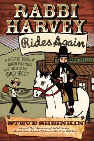 Title: Rabbi Harvey Rides Again: A Graphic Novel of Jewish Folktales Let Loose in the Wild West, Author: Steve Sheinkin