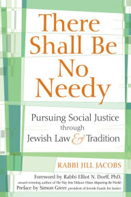 Title: There Shall Be No Needy: Pursuing Social Justice through Jewish Law and Tradition, Author: Jill Jacobs