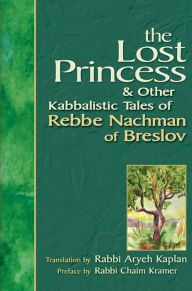 Title: The Lost Princess: And Other Kabbalistic Tales of Rebbe Nachman of Breslov, Author: Chaim Kramer