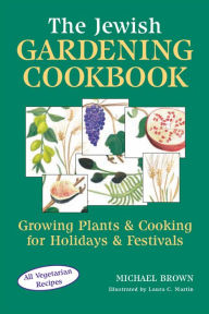 Title: The Jewish Gardening Cookbook: Growing Plants & Cooking for Holidays & Festivals, Author: Michael Brown
