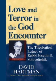 Title: Love and Terror in the God Encounter: The Theological Legacy of Rabbi Joseph B. Soloveitchik, Author: David Hartman