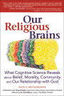 Our Religious Brains: What Cognitive Science Reveals about Belief, Morality, Community and Our Relationship with God