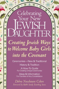 Title: Celebrating Your New Jewish Daughter: Creating Jewish Ways to Welcome Baby Girls into the Covenant, Author: Debra Nussbaum Cohen