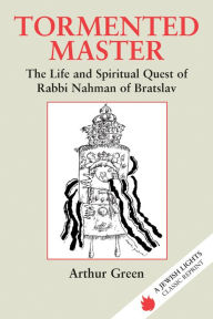 Title: Tormented Master: The Life and Spiritual Quest of Rabbi Nahman of Bratslav, Author: Arthur Green
