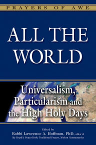 Title: All the World: Universalism, Particularism and the High Holy Days, Author: Lawrence A. Hoffman