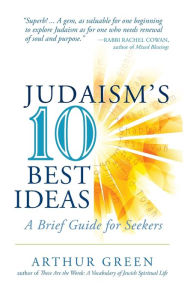 Title: Judaism's Ten Best Ideas: A Brief Guide for Seekers, Author: Arthur Green