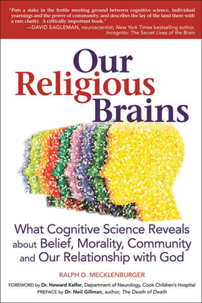 Our Religious Brains: What Cognitive Science Reveals about Belief, Morality, Community and Our Relationship with God