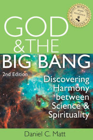 Title: God and the Big Bang, (2nd Edition): Discovering Harmony Between Science and Spirituality, Author: Daniel C. Matt