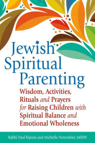 Title: Jewish Spiritual Parenting: Wisdom, Activities, Rituals and Prayers for Raising Children with Spiritual Balance and Emotional Wholeness, Author: Paul J. Kipnes