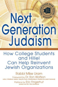Title: Next Generation Judaism: How College Students and Hillel Can Help Reinvent Jewish Organizations, Author: Rabbi Mike Uram