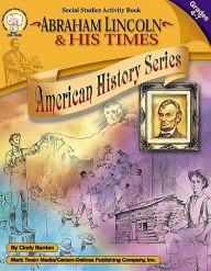 Title: Abraham Lincoln and His Times, Grades 4 - 7, Author: Barden
