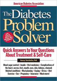 The Diabetes Problem Solver: Quick Answers to Your Questions About Treatment & Self-Care / Edition 1