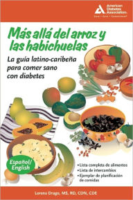 Title: Más allá del arroz y las habichuelas (Beyond Rice and Beans): La guía latino-caribeña para comer sano con diabetes, Author: Lorena Drago M.S.