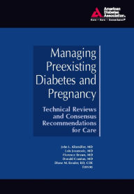 Title: Managing Preexisting Diabetes and Pregnancy: Technical Reviews and Consensus Recommendations for Care, Author: John L. Kitzmiller M.D.