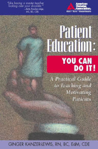 Title: Patient Education: You Can Do It!: A Practical Guide to Teaching and Motivating Patients, Author: Ginger Kanzer-Lewis RN