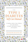 The Type 1 Diabetes Self-Care Manual: A Complete Guide to Type 1 Diabetes Across the Lifespan