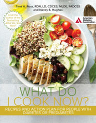 Title: The What Do I Cook Now? Cookbook: Recipes and Action Plan for People with Diabetes or Prediabetes, Author: Tami A. Ross RDN