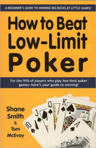 Title: How to Beat Low-Limit Poker: How to win big money at little games, Author: Shane Smith