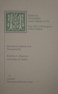 Title: Medieval Notaries and Their Acts: The 1327-1328 Register of Jean Holanie, Author: Kathryn L Reyerson