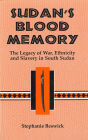 Sudan's Blood Memory:: The Legacy of War, Ethnicity, and Slavery in South Sudan