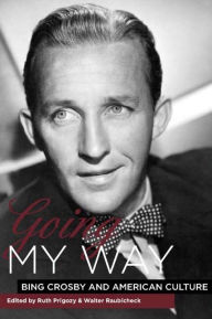 Title: Going My Way: Bing Crosby and American Culture, Author: Ruth Prigozy