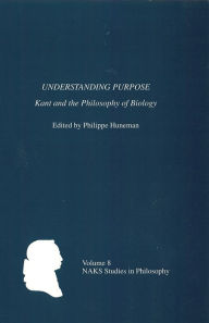 Title: Understanding Purpose: Kant and the Philosophy of Biology, Author: Philippe Huneman