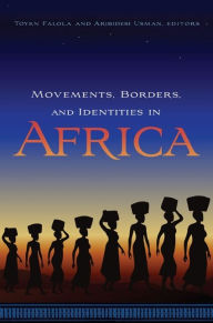 Title: Movements, Borders, and Identities in Africa, Author: Toyin Falola