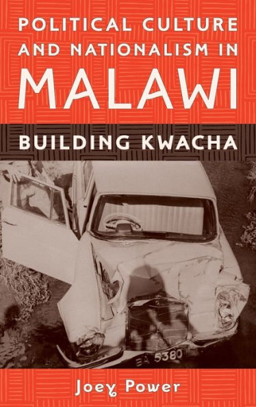 Political Culture and Nationalism in Malawi: Building Kwacha