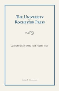 The University of Rochester Press: A Brief History of the First Twenty Years