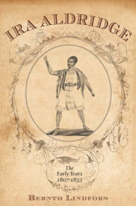 Title: Ira Aldridge: The Early Years, 1807-1833, Author: Bernth Lindfors