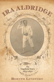 Title: Ira Aldridge: The Vagabond Years, 1833-1852, Author: Bernth Lindfors