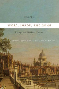Title: Word, Image, and Song, Vol. 2: Essays on Musical Voices, Author: Rebecca Cypess