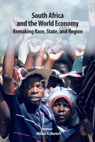 Title: South Africa and the World Economy: Remaking Race, State, and Region, Author: William G. Martin