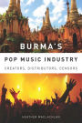 Burma's Pop Music Industry: Creators, Distributors, Censors