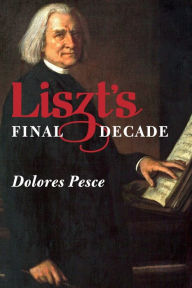 Title: Liszt's Final Decade, Author: Dolores Pesce