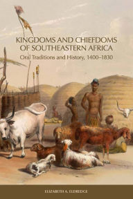 Title: Kingdoms and Chiefdoms of Southeastern Africa: Oral Traditions and History, 1400-1830, Author: Elizabeth A. Eldredge
