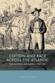 Title: Cotton and Race across the Atlantic: Britain, Africa, and America, 1900-1920, Author: Jonathan E Robins